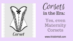 Kristin Holt | Corsets in the Era. Yes, even Maternity Corsets. Related to Lady Victorian's Secret.