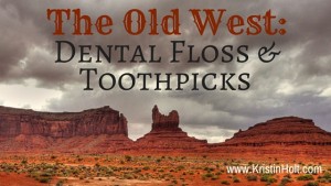 Kristin Holt | The Old West: Dental Floss and Toothpicks. Related to Victorian Mouths ~ Worms or Germs?