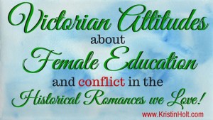 Kristin Holt | Victorian Attitudes about Female Education and conflict in the Historical Romances we Love! Related to How to Attract Men.
