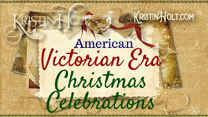 Kristin Holt | American Victorian Era Christmas Celebrations