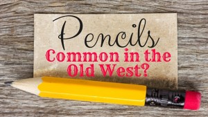 Kristin Holt | Pencils: Common in the Old West?