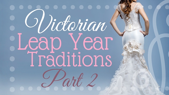 victorian leap year traditions part 2 kristin holt victorian leap year traditions part 2 kristin holt