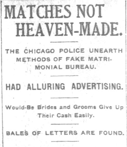 Kristin Holt | Nineteenth Century Mail-Order Bride SCAMS, Part 6. Chicago Standard Correspondence Club, from the Pittsburgh Daily Post on November 9, 1902. "Matches Not Heaven-Made. The chicago Police Unearth Methods of Fake Matrimonial Bureau. Had Alluring Advertising. Would-Be Brides and Grooms Give Up Their Cash Easily. Bales of Letters Are Found."