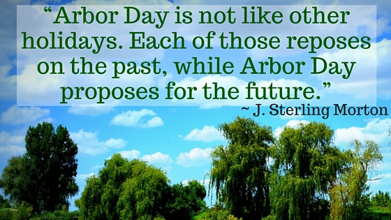 Kristin Holt | Victoprian America Celebrates Arbor Day. Stylized Quote: “Arbor Day is not like other holidays. Each of those reposes on the past, while Arbor Day proposes for the future.” ~ J. Sterling Morton
