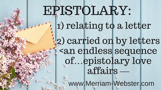 Kristin Holt | First Historical Use of term "Correspondence Courtship". Definition of Epistolary: 1) Relating to a letter 2) carried on by letters <an endless sequence of... epistolary love affairs--" www.Merriam-Webster.com