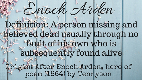 Kristin Holt | First Historical Use of term "Correspondence Courtship". Definition of colloquialism: Enoch Arden. "A person missing and believed dead usually through no fault of his own who is subsequently found alive. Origin: After Enoch Arden, hero of poem (1864) by Tennyson."