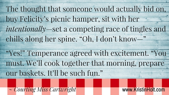 Kristin Holt | A Victorian Picnic Basket: Recipes and Rules. Quote from Courting Miss Cartwright: "The thought that someone would actually bid on, buy Felicity's picnic hamper, sit with her intentionall--set a competing race of tingles and chills along her spine. "Oh, I don't know--" / "Yes!" Temperance agreed with excitement. "You must. We'll cook together that morning, prepare our baskets. It'll be such fun."