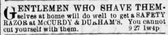 Kristin Holt | Victorian Shaving, Part 2. Safety Razor advertised in Reading Times of Reading, Pennsylvania, on September 28, 1880. "Gentlemen who shave themselves who will do well to get a SAFETY RAZOR at McCurdy and Durham's. You cannot cut yourself with them."