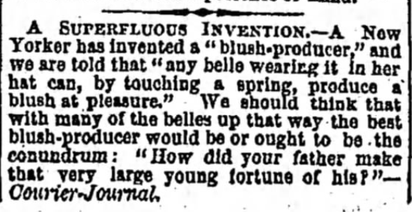 Invention: Spontaneous Blusher! Detroit Free Press of Detroit, Michigan on January 18, 1874. Posted in Freckles, Complexions, Cosmetics, and Victorian Beauty Concoctions by Author Kristin Holt.