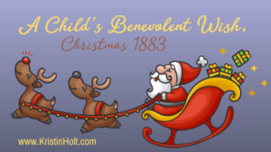 A Child's Benevolent Wish, Christmas 1883 by USA Today Bestselling Author Kristin Holt