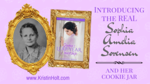 Kristin Holt, USA Today Bestselling Author, introduces the Real Sophia Amelia Sorensen, and her cookie jar. A Great-grandmother inspires a historical heroine.