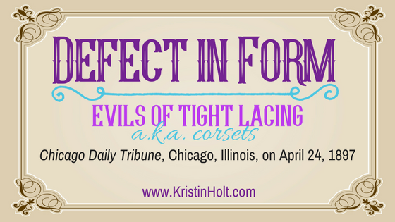 Kristin Holt | Defect in Form: Evils of Tight Lacing, a.k.a. corsets." Chicago Daily Tribune, 1897.