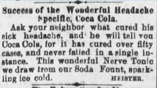 Kristin Holt | New at the Soda Fountain: Coca-Cola! "Success of the Wonderful Headache Specific, Coca Cola." Advertisemement for Coca-Cola, "this wonderful Nerve Tonic we draw from our Soda Fount, sparkling ice cold." From Memphis Daily Appeal of Memphis, TN on June 3, 1887.