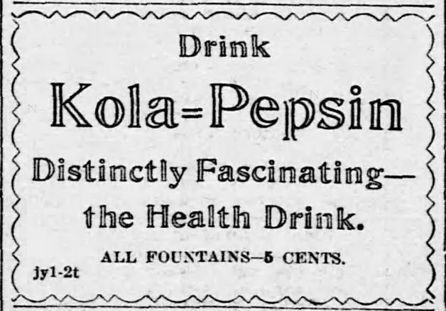 Kristin Holt | New at the Soda Fountain: Pepsi-Cola! Advertisement for Kola-Pepsin, not the same thing as Pepsi-Cola, but the name is suprisingly similar. From Evening Star of Washington, DC, July 1, 1899.