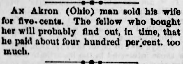 Kristin Holt | For Sale: Wife (Part 2). Harrisburg Telegraph of Harrisburg, Pennsylvania, January 18, 1886. "An Akron (Ohio) man sold his wife for five cents. The fellow who bought her will probably find out, in time, that he paid about four hundred per cent too much."