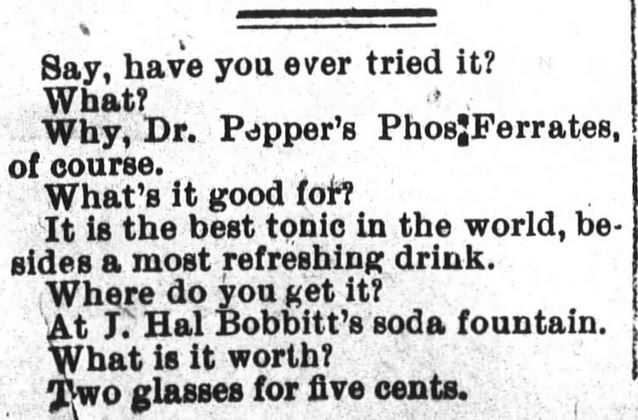 Kristin Holt | Victorian Dr. Pepper (1885). Advertisement for Dr. Pepper's Phos-Ferrates, two glasses for five cents. Published in The Evening Visitor of Raleigh, North Carolina, October 9, 1890.