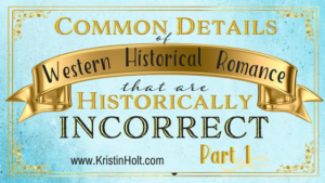 Kristin Holt | Common Details of Western Historical Romance that are Historically Incorrect, Part 1. Related to Courtship, Old West Style.