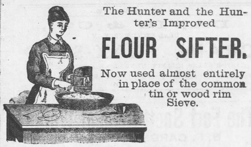 Kristin Holt | Victorian Cooking: The Sifter ~ An American Victorian Invention? "The Hunter and the Hunter's Improved Flour Sifter, now used almost entirely in place of the common in or wood rim Sieve." Advertised in Fort Scott Daily Monitor of Fort Scott, Kansas, March 5, 1885. 