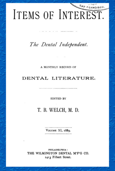 Kristin Holt | Cocaine in Victorain Dentistry. Title page: Items of Interest: The Dental Independent, a Monthly Record of Dental Literature, edited by T.B. Welch, M.D., Volume XI, 1889. (Published in Philadelphia)