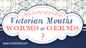 Kristin Holt | Victorian Mouths: Worms or Germs? Related to Book Description: Isabella's Calico Groom.