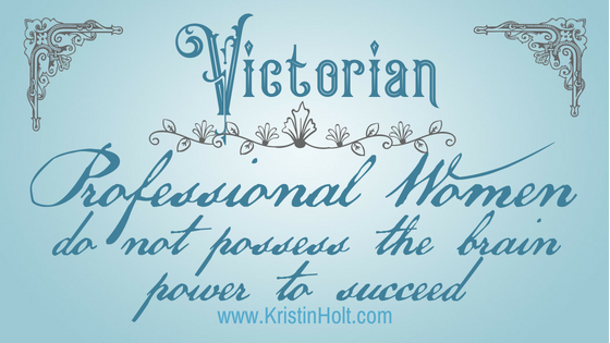 Kristin Holt - "Victorian Professional Women do not possess the brain power to succeed" by USA Today Bestselling Author Kristin Holt.
