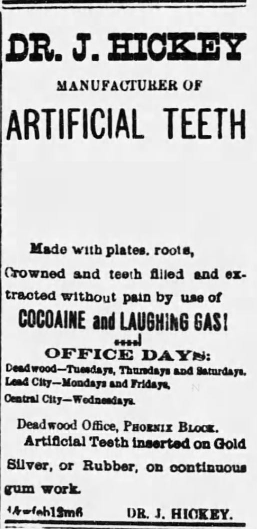 Kristin Holt | Late Victorian Dentistry: Ultra Modern! Dr. J. Hickey, Manufacturer of Aritficial Teeth, "teel filled and extracted without pain by use of cocaine and laughing gas..." Advert from The Daily Deadwood Pioneer-Times of Deadwood, South Dakota. January 7, 1887.