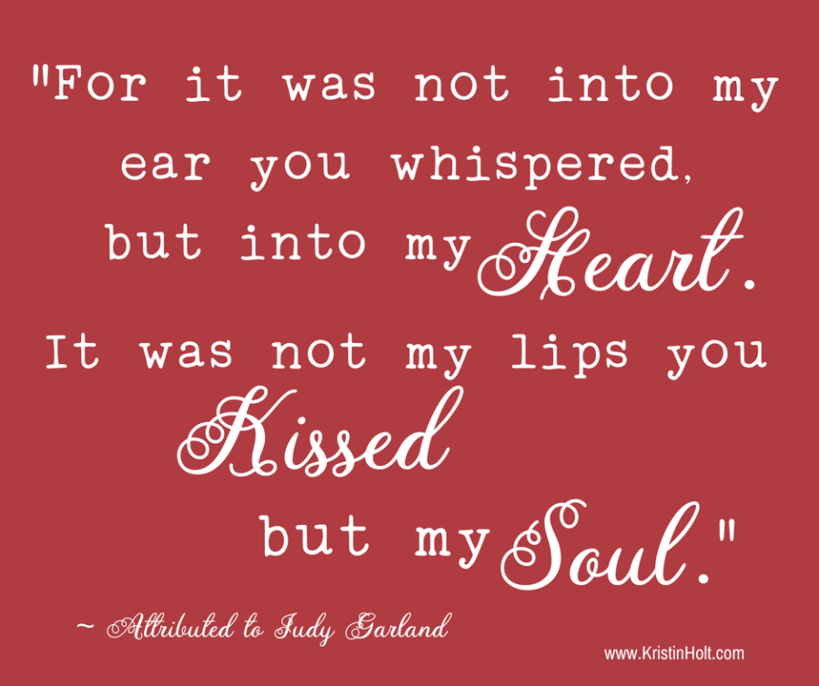 Kristin Holt | International Kissing Day. "For it was not into my ear you whispered, but into my Heart. It was not my lips your Kissed but my Sou." ~ Attributed to Judy Garland.