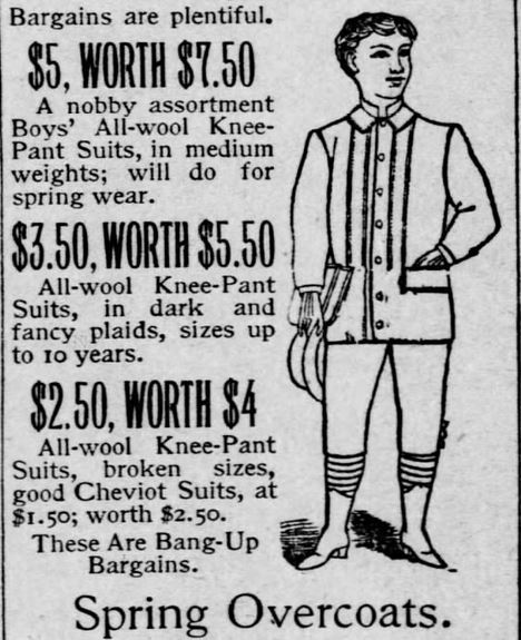 Kristin Holt | The Victorian Man's Suit of Clothes. More deep discounts advertised, with an illustration of a boy's suit, "$5, worth $7.50. A nobby assortment Boys' All-wool Knee-Pant Suits, in medium weights; will do for spring wear; $3.50, worth $5.50: All-wool Knee-Pant Suits, in dark and fancy plaids, sizes up to 10 years...". Part 3 of 5, from the St. Louis Post-Dispatch of St. Louis, Missouri on March 6, 1891.