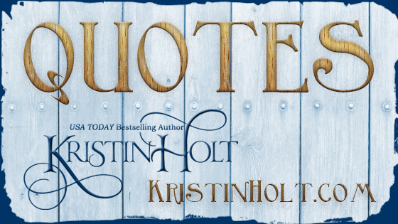 Quotes Page on <strong>Author Kristin Holt</strong>'s website: KristinHolt.com/Quotes