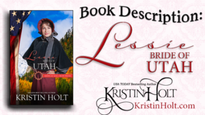 Kristin Holt -Book Description: Lessie, Bride of Utah by USA Today Bestselling Author Kristin Holt.