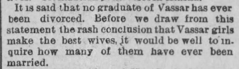 Kristin Holt | Who Makes the Best (Victorian) Wives? Vassar women have never been divorced, therefore, they're the best wives! Boston Post of Boston, Massachusetts. January 26, 1891. (Note the brilliant Victorian sense of humor included in the "it would be well to inquire how many of them have ever been married."
