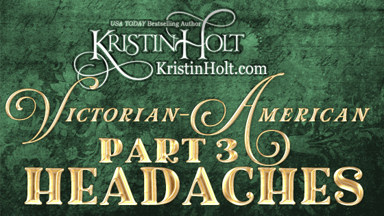 Victorian-American Headaches: Part 3