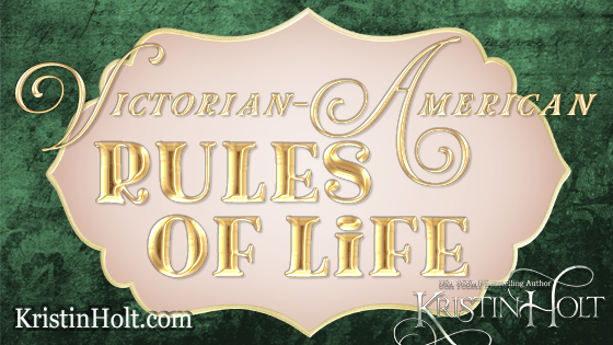 Kristin Holt | Victorian American Rules of Life