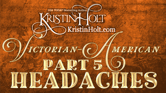 Kristin Holt | Victorian-American Headaches: Part 5