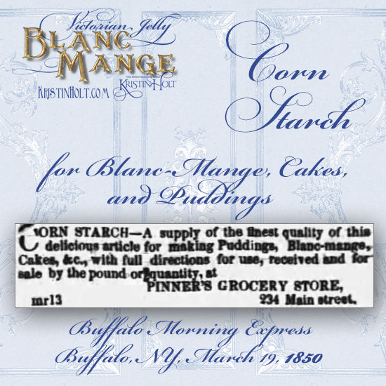 Kristin Holt | Victorian Jelly: Vlanc Mange. Corn Starch for Blanc-Mange, Cakes, and Puddings. Buffalo Morning Express of Buffalo, New York, March 19, 1850. 