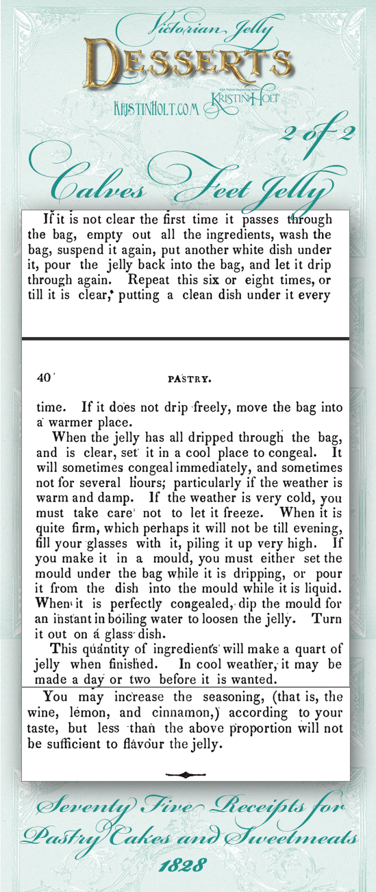 Kristin Holt | Victorian Jelly: Desserts. Calves Feet Jelly Recipe (2 of 2) from Seventy Five Receipts for Pastry Cakes and Sweetmeats, published 1828.