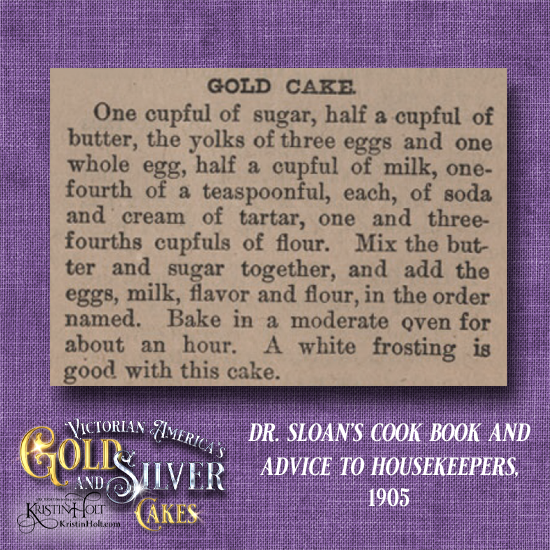 Kristin Holt | Victorian America's Gold and Silver Cakes. Gold Cake from Dr. Sloan's Cook Book and Advice to Housekeepers, 1905.