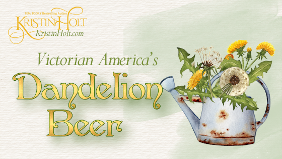 Kristin Holt | Victorian America's Dandelion Beer