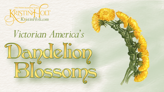 Kristin Holt | Victorian America's Dandelion Blossoms