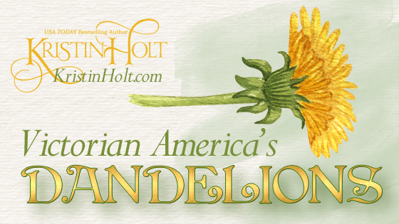 Kristin Holt | Victorian America's Dandelions