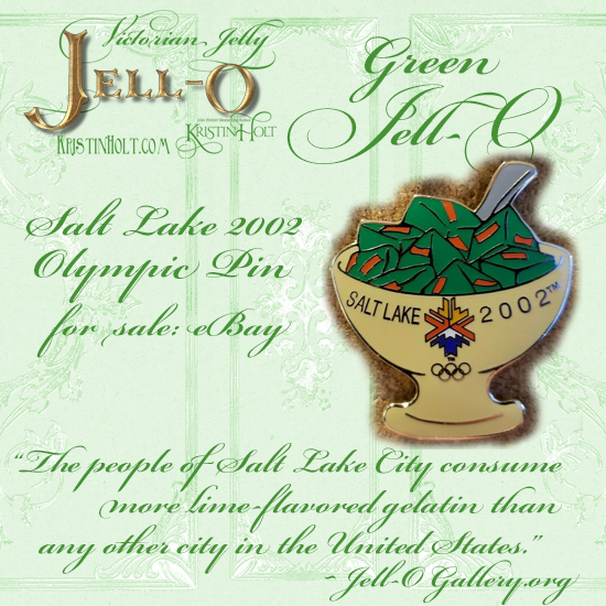Kristin Holt | Victorian Jelly: Jell-O. Image: Salt Lake 2002 Winter Olympics pin: Green Jell-O. Pin: for sale presently on eBay. Quote: "The people of Salt Lake City consume more lime-flavored gelatin than any other city in the United States." ~ Jell-O Gallery.org