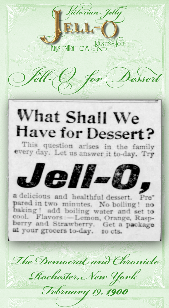 Kristin Holt | Victorian Jelly: Jell-O. Jell-O for Dessert, an advertisement in The Democrat and Chronicle of Rochester, New York on February 19, 1900.