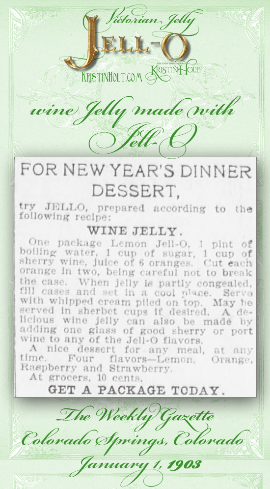 Kristin Holt | Victorian Jelly: Jell-O. Wine Jelly made with Jell-O brand gelatin. From The Weekly Gazette of Colorado Springs, Colorado on January 1, 1903.