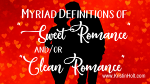 Kristin Holt | Myriad Definitions of "Sweet Romance" and/or "Clean Romance". Related to Why I Write Sweet Romance.