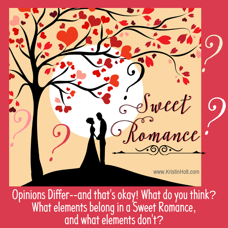 Kristin Holt | Myriad Definitions of "Sweet Romance" and/or "Clean Romance." Stylized statement: Sweet Romance? "Opinions differ, and that's okay. What do you think? What elements belong in a Sweet Romance, and what elements don't?"