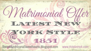 Kristin Holt | Matrimonial Offer: Latest in New York Style, 1851. Related to Courtship, Old West Style.