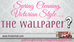 Kristin Holt | Spring Cleaning Victorian Style... the Wallpaper?