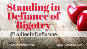 Kristin Holt | Standing in Defiance of Bigotry #LadiesInDefiance