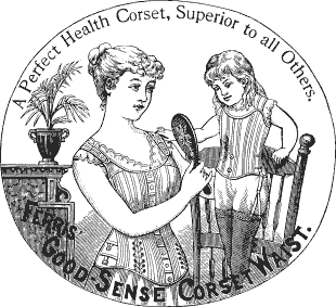 Kristin Holt | Corsets in the Era: Yes, even Maternity Corsets. Image advertising Ferris' Good-Sense Corset Waist, "A Perfect Health Corset, Superior to all Others." Illustration of mother and toddler daughter both wearing Ferris's Corsets. Image credited by Wikimedia to Harper Magazine, 1890.