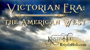 Kristin Holt | Victorian Era: the American West. Related to Common Details of Western Historical Romance that are Historically Incorrect, Part 1.